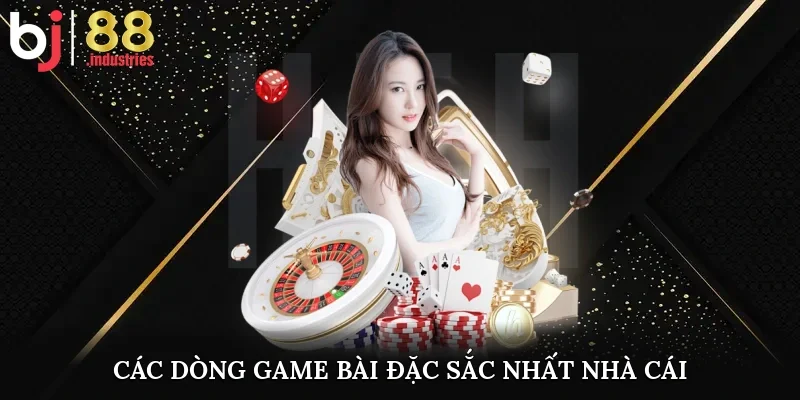 Các dòng game bài đặc sắc nhất nhà cái
