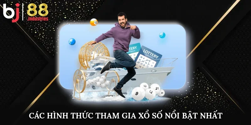 Các hình thức tham gia xổ số nổi bật nhất 