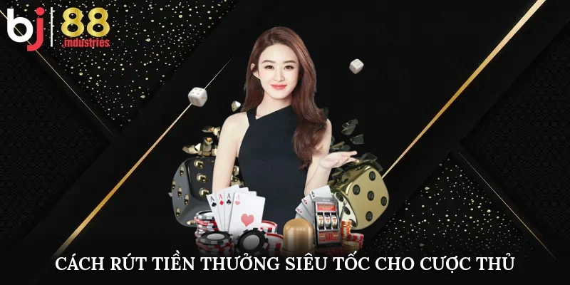 Cách rút tiền thưởng siêu tốc cho cược thủ