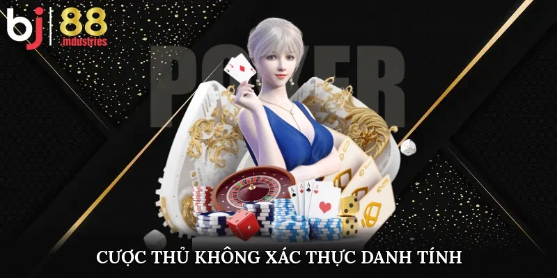 Cược thủ không xác thực danh tính