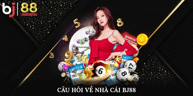 Câu hỏi về nhà cái BJ88