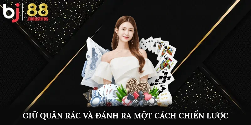 Giữ quân rác và đánh ra một cách chiến lược