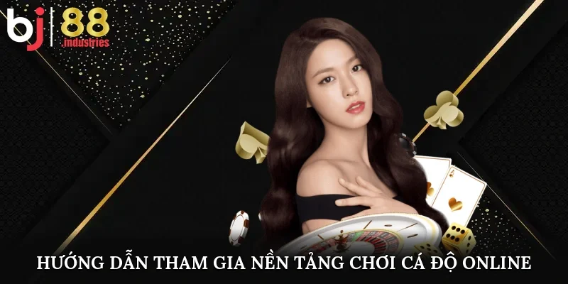 Hướng dẫn tham gia nền tảng chơi cá độ online 