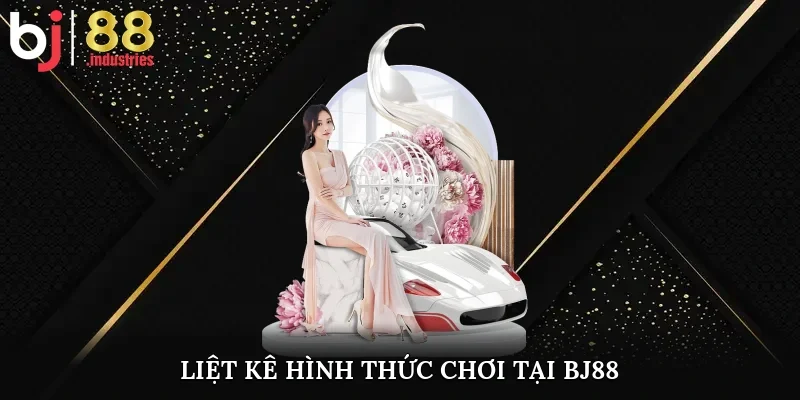 Liệt kê hình thức chơi tại BJ88