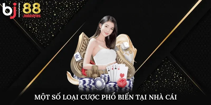 Một số loại cược phổ biến tại nhà cái