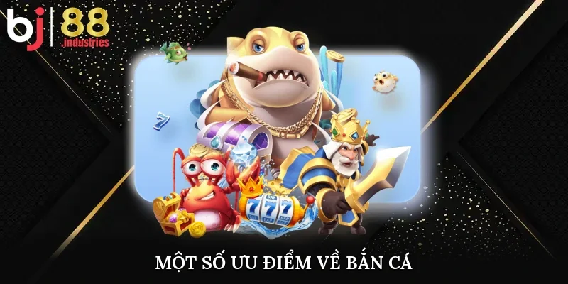 Một số ưu điểm về bắn cá
