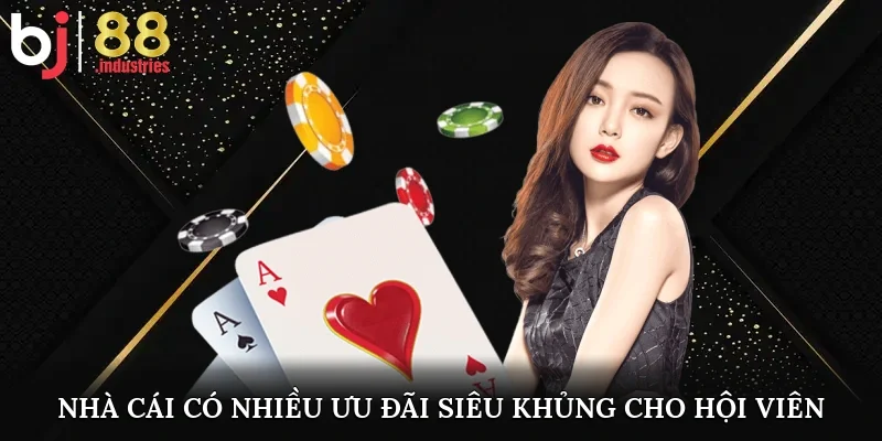 Nhà cái có nhiều ưu đãi siêu khủng cho hội viên 