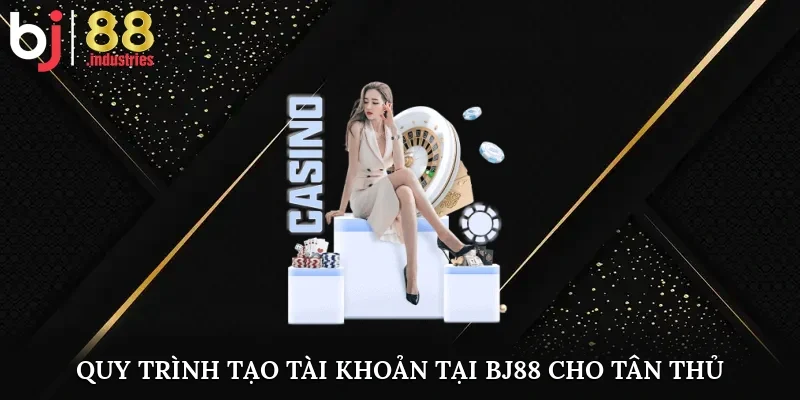 Quy trình tạo tài khoản tại BJ88 cho tân thủ