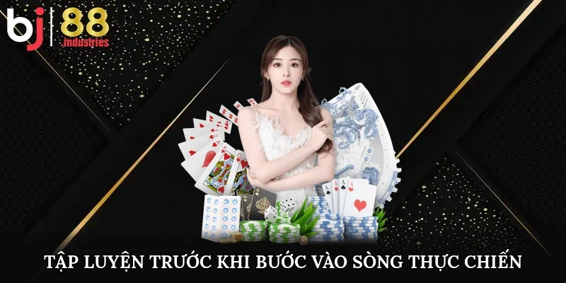 Tập luyện trước khi bước vào sòng thực chiến