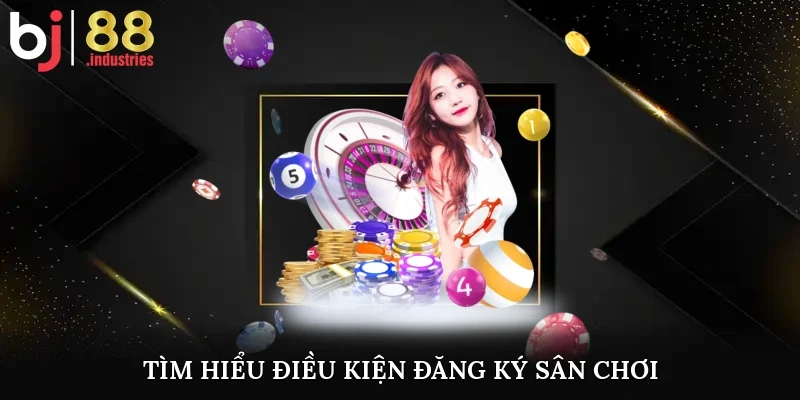 Tìm hiểu điều kiện đăng ký sân chơi