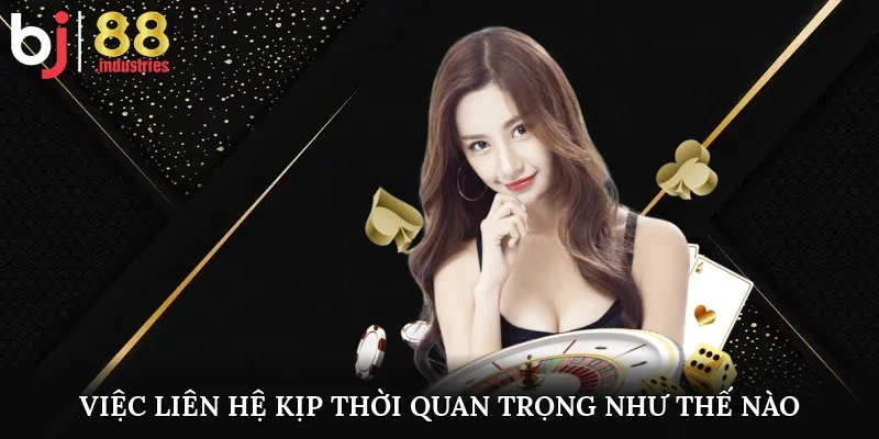 Việc liên hệ kịp thời quan trọng như thế nào?