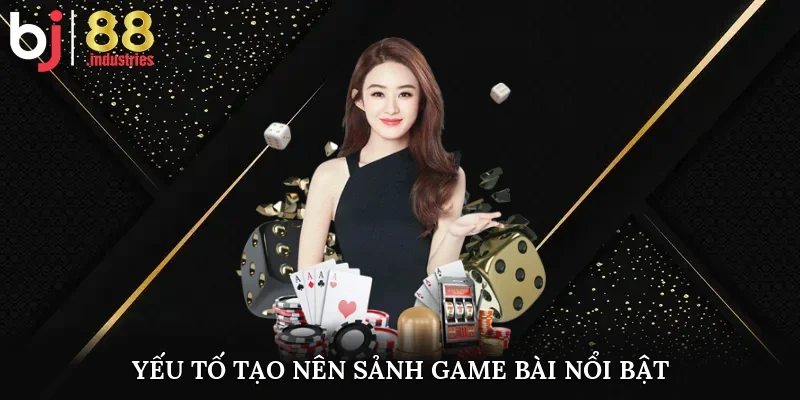 Yếu tố tạo nên sảnh game bài nổi bật 